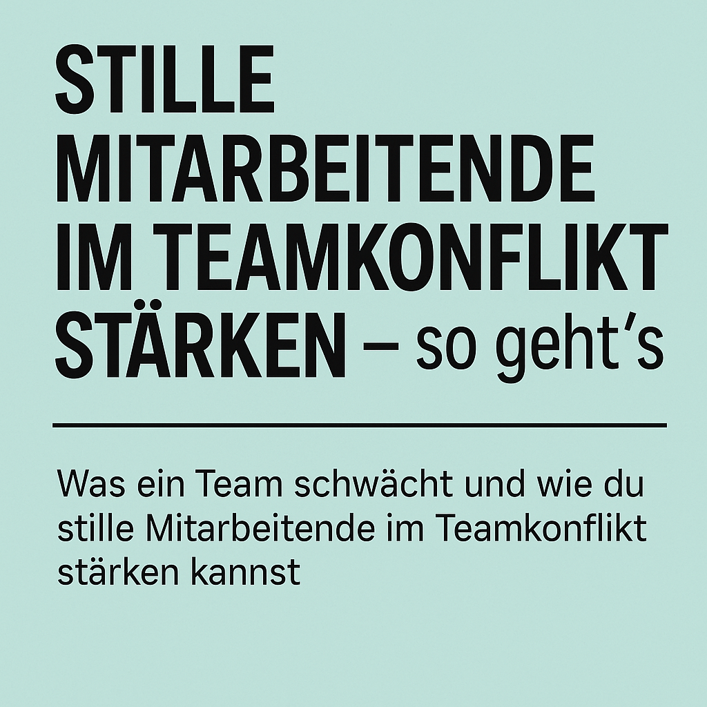 Stille Mitarbeitende im Teamkonflikt stärken – so geht’s
